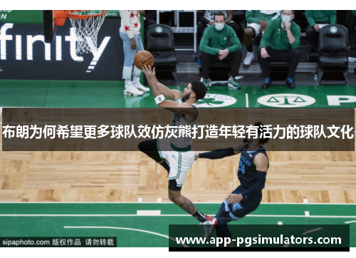 布朗为何希望更多球队效仿灰熊打造年轻有活力的球队文化