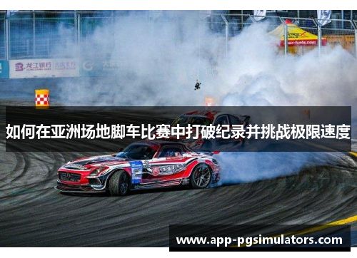 如何在亚洲场地脚车比赛中打破纪录并挑战极限速度