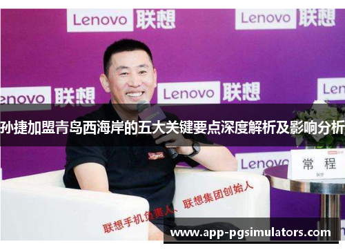孙捷加盟青岛西海岸的五大关键要点深度解析及影响分析