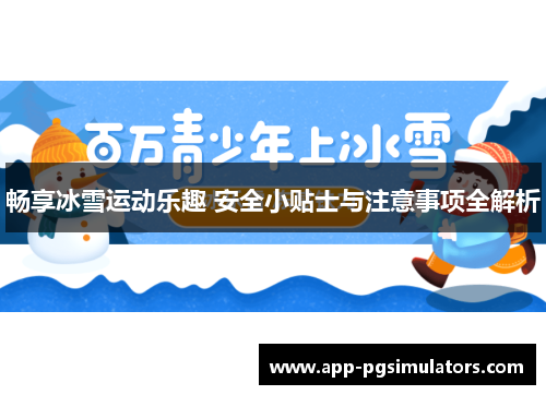 畅享冰雪运动乐趣 安全小贴士与注意事项全解析