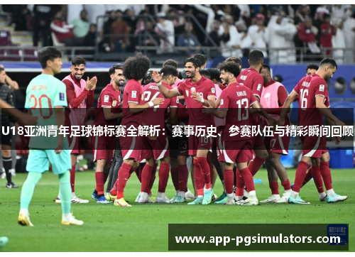 U18亚洲青年足球锦标赛全解析：赛事历史、参赛队伍与精彩瞬间回顾