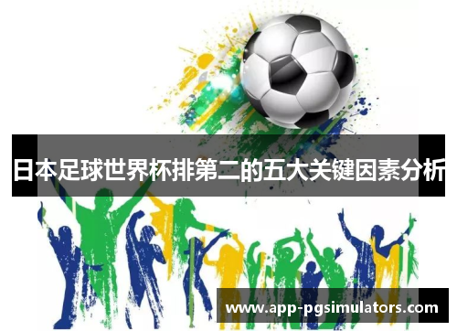 日本足球世界杯排第二的五大关键因素分析