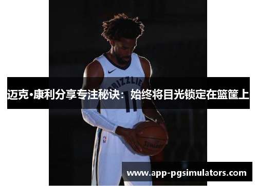 迈克·康利分享专注秘诀:始终将目光锁定在篮筐上 迈克·康利分享专注秘诀:始终将目光锁定在篮筐上