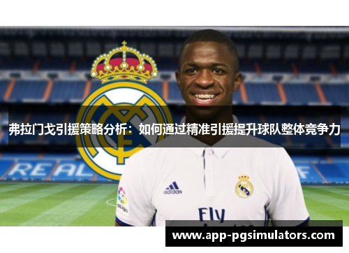 弗拉门戈引援策略分析：如何通过精准引援提升球队整体竞争力