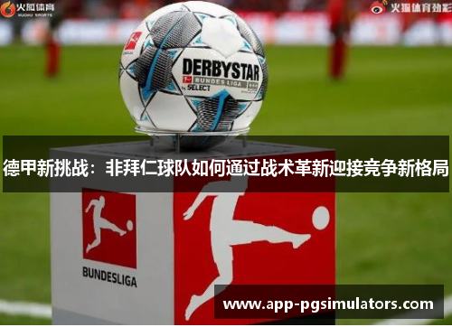 德甲新挑战：非拜仁球队如何通过战术革新迎接竞争新格局